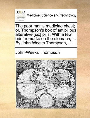 The poor man's medicine chest; or, Thompson's box of antibilious alterative [sic] pills. With a few brief remarks on the stomach; ... By John-Weeks Thompson, ...