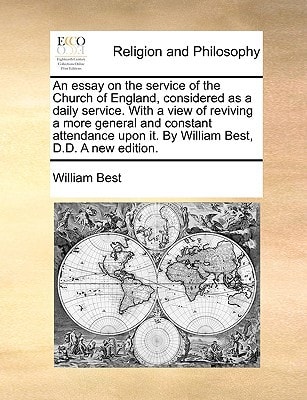 An essay on the service of the Church of England, considered as a daily service. With a view of reviving a more general and constant attendance upon it. By William Best, D.D. A new edition.