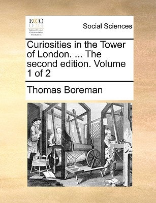 Curiosities in the Tower of London. ... The second edition. Volume 1 of 2