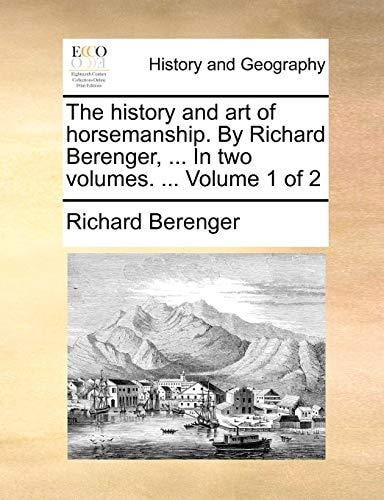 The history and art of horsemanship. By Richard Berenger, ... In two volumes. ... Volume 1 of 2