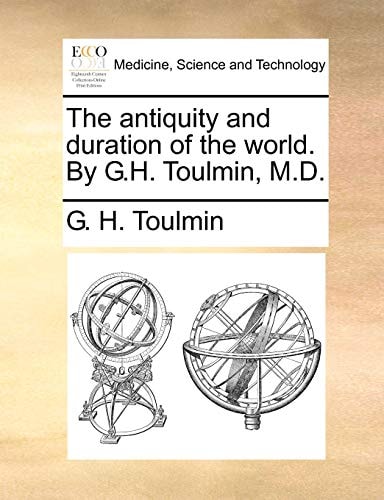 The antiquity and duration of the world. By G.H. Toulmin, M.D.