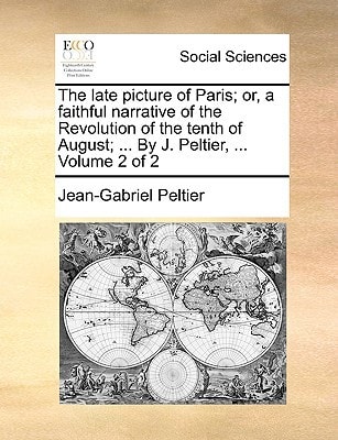 The late picture of Paris; or, a faithful narrative of the Revolution of the tenth of August; ... By J. Peltier, ... Volume 2 of 2
