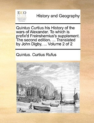 Quintus Curtius his History of the wars of Alexander. To which is prefix'd Freinshemius's supplement. The second edition. ... Translated by John Digby, ... Volume 2 of 2
