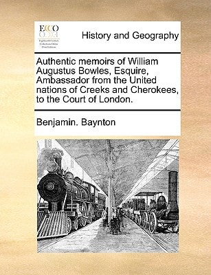 Authentic memoirs of William Augustus Bowles, Esquire, Ambassador from the United nations of Creeks and Cherokees, to the Court of London.