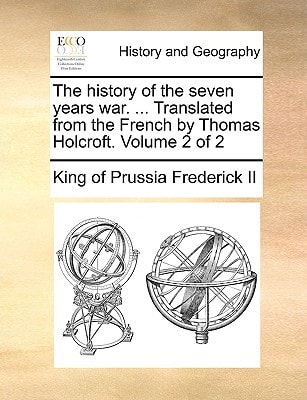 The history of the seven years war. ... Translated from the French by Thomas Holcroft. Volume 2 of 2