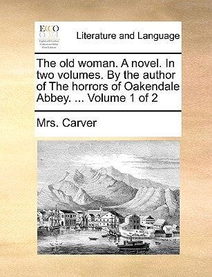 The old woman. A novel. In two volumes. By the author of The horrors of Oakendale Abbey. ... Volume 1 of 2