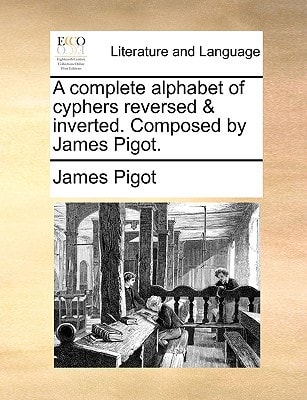 A complete alphabet of cyphers reversed & inverted. Composed by James Pigot.