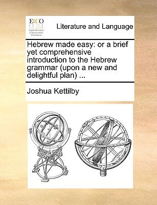 Hebrew made easy: or a brief yet comprehensive introduction to the Hebrew grammar (upon a new and delightful plan) ...
