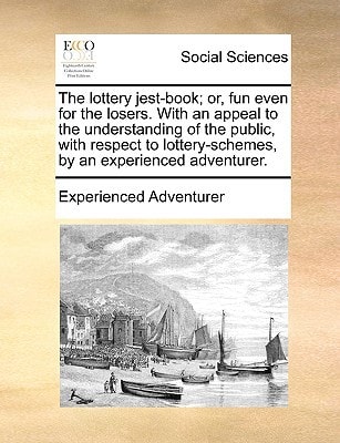 The lottery jest-book; or, fun even for the losers. With an appeal to the understanding of the public, with respect to lottery-schemes, by an experienced adventurer.