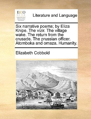 Six narrative poems; by Eliza Knipe. The vizir. The village wake. The return from the crusade. The prussian officer. Atomboka and omaza. Humanity.