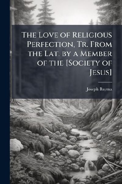 The Love of Religious Perfection, Tr. From the Lat. by a Member of the [Society of Jesus]