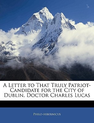 A Letter to That Truly Patriot-Candidate for the City of Dublin, Doctor Charles Lucas