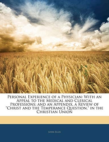 Personal Experience of a Physician: With an Appeal to the Medical and Clerical Professions; And an Appendix, a Review of Christ and the Temperance Question, in the Christian Union