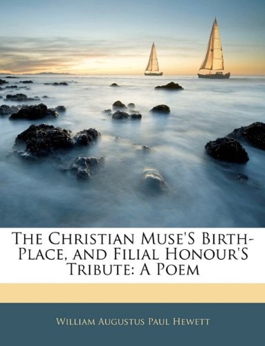 The Christian Muse'S Birth-Place, and Filial Honour'S Tribute: A Poem