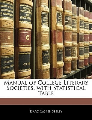 Manual of College Literary Societies, with Statistical Table