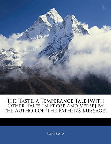 The Taste, a Temperance Tale [With Other Tales in Prose and Verse] by the Author of 'The Father'S Message'.