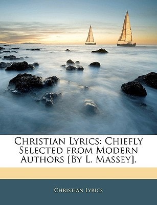 Christian Lyrics: Chiefly Selected from Modern Authors [By L. Massey].