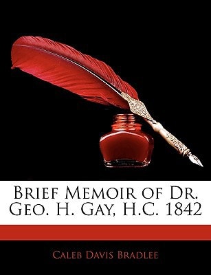 Brief Memoir of Dr. Geo. H. Gay, H.C. 1842