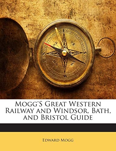 Mogg'S Great Western Railway and Windsor, Bath, and Bristol Guide