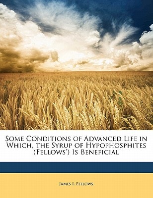 Some Conditions of Advanced Life in Which, the Syrup of Hypophosphites (Fellows') Is Beneficial
