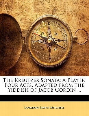 The Kreutzer Sonata: A Play in Four Acts, Adapted from the Yiddish of Jacob Gordin ...