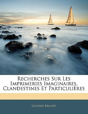 Recherches Sur Les Imprimeries Imaginaires, Clandestines Et Particulières