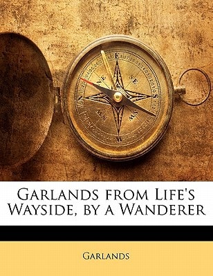 Garlands from Life's Wayside, by a Wanderer