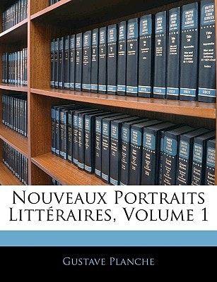 Nouveaux Portraits Littéraires, Volume 1