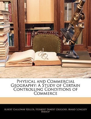 Physical and Commercial Geography: A Study of Certain Controlling Conditions of Commerce
