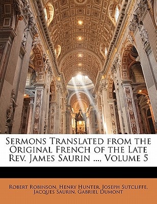 Sermons Translated from the Original French of the Late Rev. James Saurin ..., Volume 5