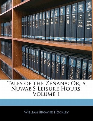 Tales of the Zenana: Or, a Nuwab's Leisure Hours, Volume 1