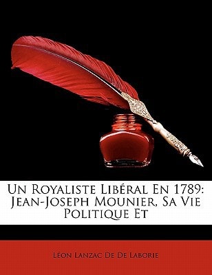 Un Royaliste Libéral En 1789: Jean-Joseph Mounier, Sa Vie Politique Et