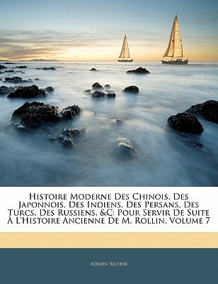 Histoire Moderne Des Chinois, Des Japonnois, Des Indiens, Des Persans, Des Turcs, Des Russiens, &c: Pour Servir De Suite À L'histoire Ancienne De M. Rollin, Volume 7