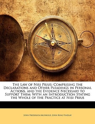 The Law of Nisi Prius: Comprising the Declarations and Other Pleadings in Personal Actions, and the Evidence Necessary to Support Them: With an ... the Whole of the Practice at Nisi Prius
