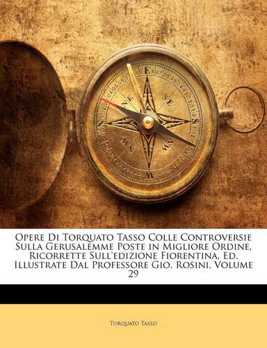 Opere Di Torquato Tasso Colle Controversie Sulla Gerusalemme Poste in Migliore Ordine, Ricorrette Sull'edizione Fiorentina, Ed. Illustrate Dal ... Volume 29 (English and Italian Edition)