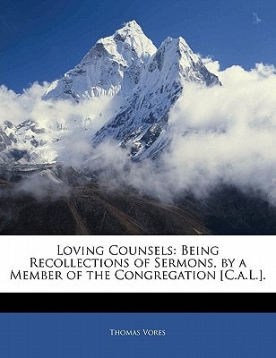 Loving Counsels: Being Recollections of Sermons, by a Member of the Congregation [C.a.L.].