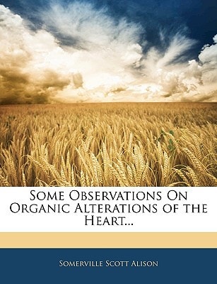 Some Observations On Organic Alterations of the Heart...