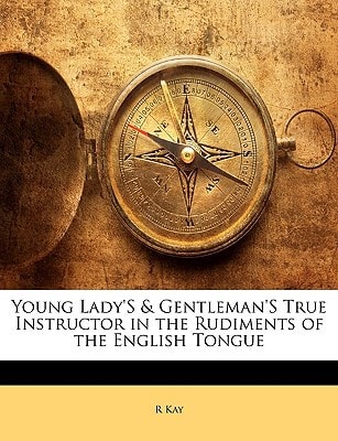 Young Lady's & Gentleman's True Instructor in the Rudiments of the English Tongue