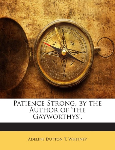Patience Strong, by the Author of 'The Gayworthys'.