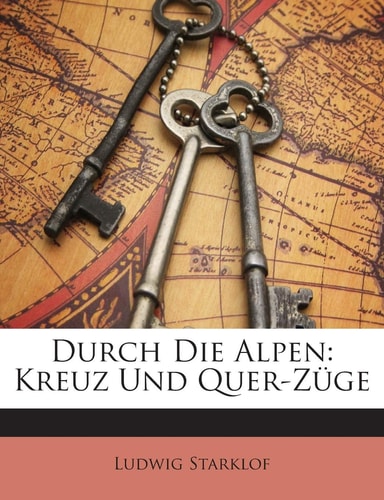 Durch Die Alpen: Kreuz Und Quer-Zuge (English and German Edition)