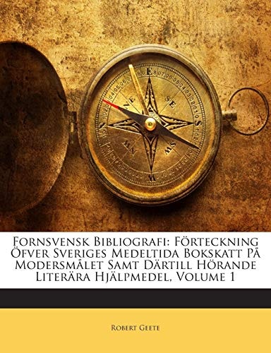 Fornsvensk Bibliografi: Forteckning Ofver Sveriges Medeltida Bokskatt Pa Modersmalet Samt Dartill Horande Literara Hjalpmedel, Volume 1 (English and Swedish Edition)