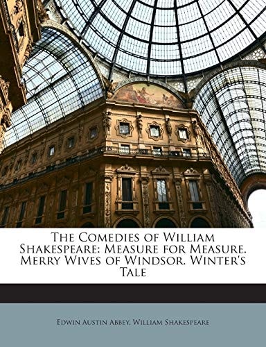 The Comedies of William Shakespeare: Measure for Measure. Merry Wives of Windsor. Winter's Tale