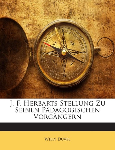 J. F. Herbarts Stellung Zu Seinen Padagogischen Vorgangern (English and German Edition)