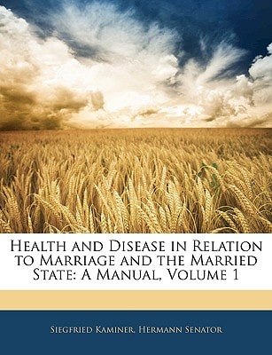 Health and Disease in Relation to Marriage and the Married State: A Manual, Volume 1