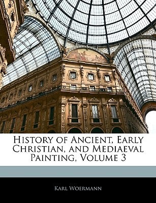 History of Ancient, Early Christian, and Mediaeval Painting, Volume 3