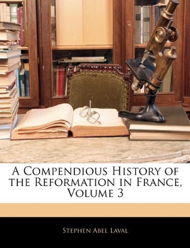 A Compendious History of the Reformation in France, Volume 3