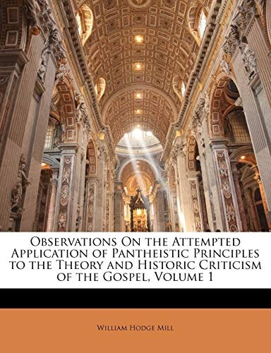 Observations On the Attempted Application of Pantheistic Principles to the Theory and Historic Criticism of the Gospel, Volume 1