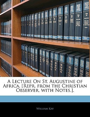 A Lecture On St. Augustine of Africa. [Repr. from the Christian Observer, with Notes.].