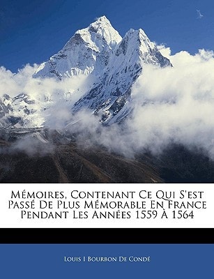 Mémoires, Contenant Ce Qui S'est Passé De Plus Mémorable En France Pendant Les Années 1559 À 1564