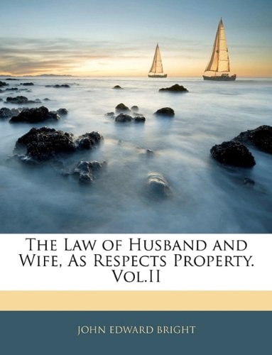 The Law of Husband and Wife, As Respects Property. Vol.II